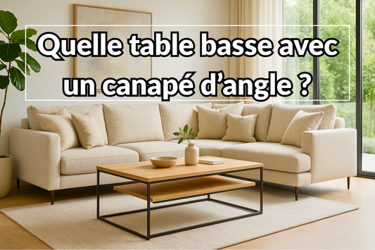 Quelle table basse avec un canapé d’angle ? Le guide pour faire le bon choix